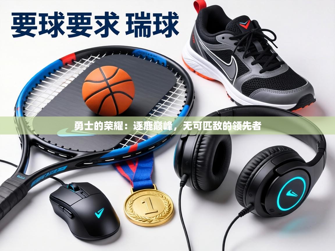 勇士的荣耀：逐鹿巅峰，无可匹敌的领先者  第1张